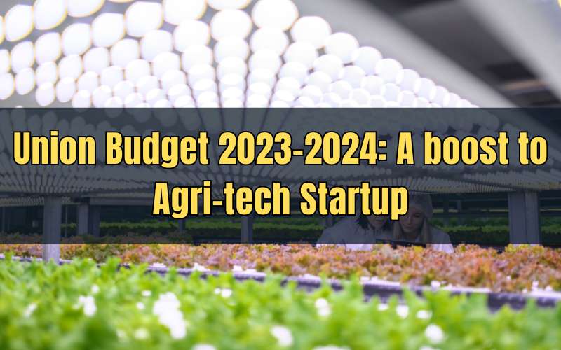 Union Budget 2023-2024: A boost to Agri-tech Startup