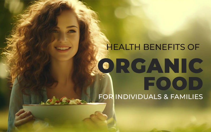 Health Benefits of Organic Food for Individuals and Families