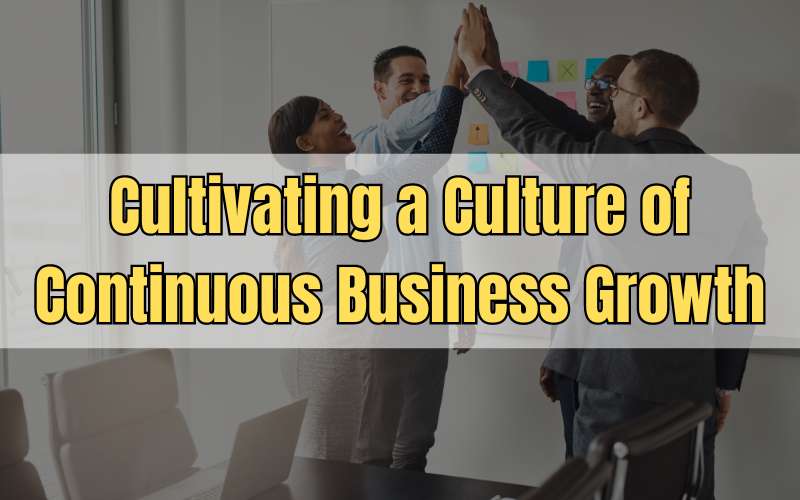 Cultivating a Culture of Continuous Business Growth