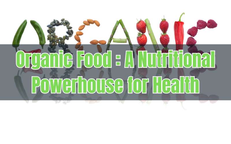 Organic Food A Nutritional Powerhouse for Health