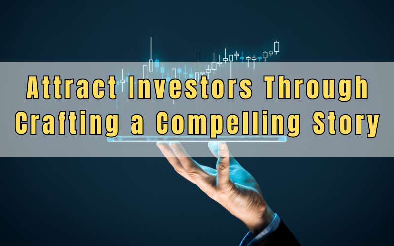 Attract Investors Through Crafting a Compelling Story