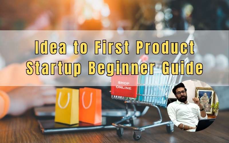 Idea to First Product Startup Beginner Guide by Prince Khanuja