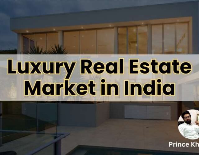 Luxury Real Estate Market in India by Prince Khanuja