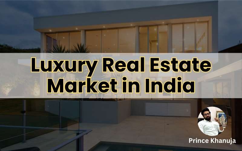 Luxury Real Estate Market in India by Prince Khanuja