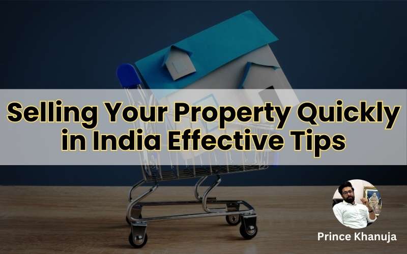 Selling Your Property Quickly in India Effective Tips by prince khanuja